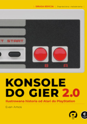 Okładka książki KONSOLE DO GIER 2.0: Ilustrowana historia od Atari do PlayStation Evan Amos