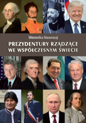 Okładka książki Prezydentury rządzące we współczesnym świecie Weronika Nawracaj