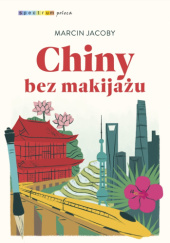 Okładka książki Chiny bez makijażu Marcin Jacoby