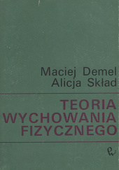 Okładka książki Teoria wychowania fizycznego Maciej Demel, Alicja Skład