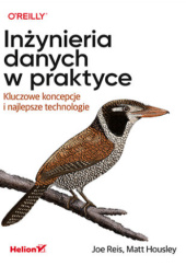 Okładka książki Inżynieria danych w praktyce. Kluczowe koncepcje i najlepsze technologie Matt Housley, Joe Reis