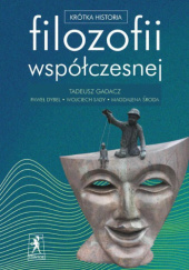 Okładka książki Krótka historia filozofii współczesnej Paweł Dybel, Tadeusz Gadacz, Wojciech Sady, Magdalena Środa