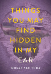 Okładka książki Things You May Find Hidden in My Ear Mosab Abu Toha