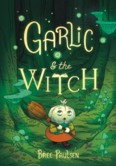Okładka książki Garlic and the Witch Bree Paulsen