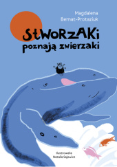 Okładka książki Stworzaki poznają zwierzaki Magdalena Bernat-Protaziuk