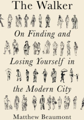 Okładka książki The Walker:On Finding and Losing Yourself in the Modern City Matthew Beaumont