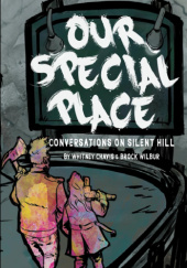 Okładka książki Our Special Place: Conversations on Silent Hill Whitney Chavis, Brock Wilbur