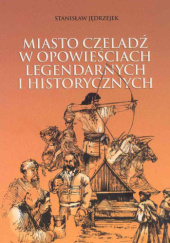 Okładka książki Miasto Czeladź w opowieściach legendarnych i historycznych Stanisław Jędrzejek