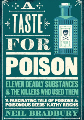 Okładka książki A Taste for Poison: Eleven Deadly Substances and the Killers Who Used Them Neil Bradbury