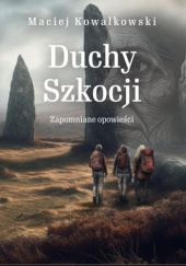 Okładka książki Duchy Szkocji - Zapomniane opowieści Maciej Kowalkowski