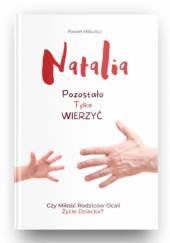 Okładka książki "Natalia. Pozostało tylko wierzyć" Paweł Mikulicz