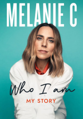 Okładka książki Who I Am: My Story Melanie "C" Chisholm