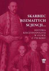 Okładka książki Skarbiec rozmaitych scjencji… Historia Rzeczypospolitej w sylwie z 1759 roku Joanna Orzeł