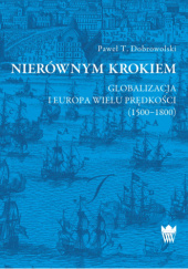 Okładka książki Nierównym krokiem. Globalizacja i Europa wielu prędkości (1500–1800) Paweł T. Dobrowolski