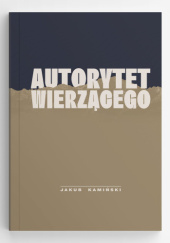 Okładka książki Autorytet Wierzącegp Jakub Kamiński