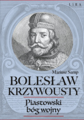 Okładka książki Bolesław Krzywousty. Piastowski bóg wojny Mariusz Samp