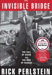 Okładka książki The Invisible Bridge: The Fall of Nixon and the Rise of Reagan Rick Perlstein