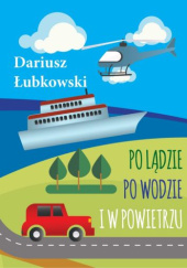 Okładka książki Po lądzie, po wodzie i w powietrzu Dariusz Łubkowski