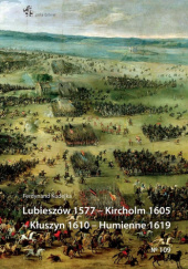 Okładka książki Lubieszów 1577 – Kircholm 1605 – Kłuszyn 1610 – Humienne 1619 Ferdynand Kudelka