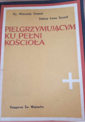 Okładka książki Pielgrzymującym ku pełni Kościoła Wincenty Granat, Halina Irena Szumil