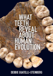 Okładka książki What Teeth Reveal about Human Evolution Debbie Guatelli-Steinberg