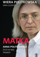 Okładka książki Matka. Anna Politkowska. Życie w imię prawdy Wiera Politkowska