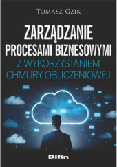 Okładka książki Zarządzanie procesami biznesowymi z wykorzystaniem chmury obliczeniowej Tomasz Gzik