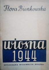 Okładka książki Wiosna 1944. Sztuka w 3 aktach Flora Bieńkowska