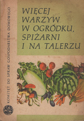 Okładka książki Więcej warzyw w ogródku, spiżarni i na talerzu Maria Dudzik