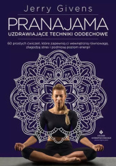 Okładka książki Pranajama: uzdrawiające techniki oddechowe. 60 prostych ćwiczeń, które zapewnią ci wewnętrzną równowagę, złagodzą stres i podniosą poziom energii Jerry Givens