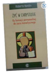 Okładka książki Żyć w Chrystusie. Ku formacji permanentnej do życia monastycznego Roberto Nardin
