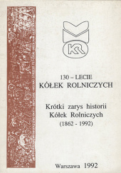 130-lecie Kółek Rolniczych. Krótki zarys historii Kółek Rolniczych (1862-1992)