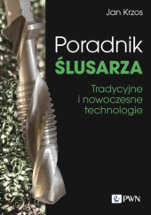 Okładka książki Poradnik ślusarza. Tradycyjne i nowoczesne technologie Jan Krzos