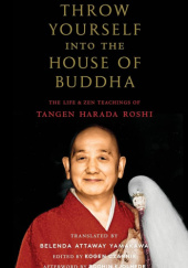 Okładka książki Throw Yourself into the House of Buddha Kogen Czarnik, Tangen Harada, Bodhin Kjolhede, Belenda Attaway Yamakawa