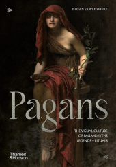 Okładka książki Pagans: The Visual Culture of Pagan Myths, Legends and Rituals (Religious and Spiritual Imagery) Ethan Doyle White