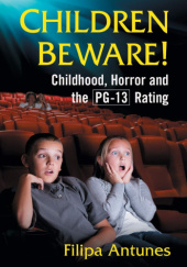 Okładka książki Children Beware!: Childhood, Horror and the Pg-13 Rating Filipa Antunes