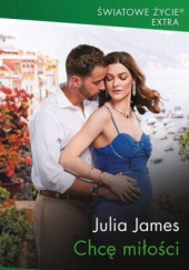 Okładka książki Chcę miłości Julia James