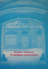 Okładka książki Na spotkanie rzeczywistości Bronisław Moszkowicz