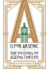 Okładka książki A is for Arsenic: The Poisons of Agatha Christie Kathryn Harkup