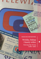 Okładka książki Wróżka, biskup i kasety wideo: Telewizja Sky Orunia (1989-1996) Grzegorz Bryszewski