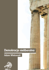Okładka książki Demokracja Nieliberalna Adam Wielomski