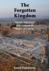 Okładka książki The Forgotten Kingdom: The Archaeology and History of Northern Israel Israel Finkelstein