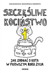 Okładka książki Szczęśliwe kociństwo. Jak zadbać o kota w pierwszym roku życia Małgorzata Biegańska-Hendryk