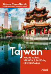 Okładka książki Tajwan. Nocne targi, herbata z tapioką i demokracja Dorota Chen-Wernik