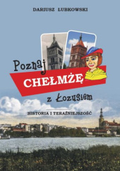 Okładka książki Poznaj Chełmżę z Łozusiem. Historia i teraźniejszość Dariusz Łubkowski