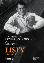 Okładka książki Listy 1947-1979. Tom 2 Anna Iwaszkiewicz, Jarosław Iwaszkiewicz, Jerzy Lisowski
