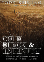 Okładka książki Cold, Black & Infinite: Stories of the Horrific & Strange Todd Keisling