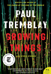 Okładka książki Growing Things and Other Stories Paul Tremblay