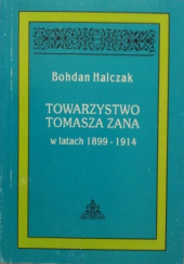Okładka książki Towarzystwo Tomasza Zana w latach 1899-1914 Bohdan Halczak