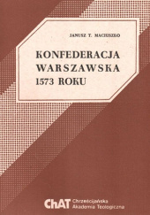 Okładka książki Konfederacja Warszawska 1573 roku. Geneza, pierwsze lata obowiązywania Janusz T. Maciuszko